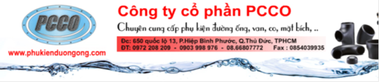 PCCO CHUYÊN CUNG CẤP CÁC LOẠI PHỤ KIỆN ÁP LƯC CAO DUNG TRONG LẮP ĐẶT ĐƯỜNG ỐNG DẦU VÀ KHÍ GAZ